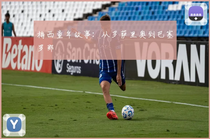 梅西童年故事：从罗萨里奥到巴塞罗那